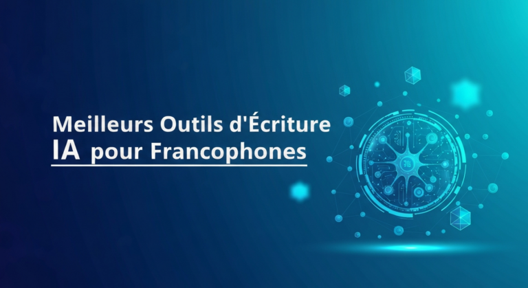 Meilleurs Outils d’Ecriture IA pour Francophones 2025